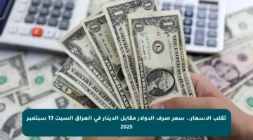 تقلب الأسعار.. سعر صرف الدولار مقابل الدينار في العراق السبت 13 سبتمبر 2025